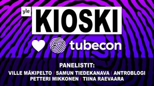 FAKTAT TISKIIN: TUBE JA TIEDE (Kioski Tubecon 2018): 17.08.2018 16.44