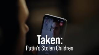 Taken: Putin's Stolen Children