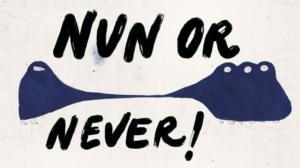 Nun or never!