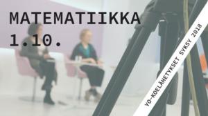 Matematiikka, yo-koelähetys, syksy 2018: 01.10.2018 19.39