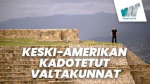Keski-Amerikan kadotetut valtakunnat (7) - Paikka josta aika alkoi