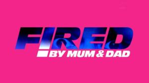 Fired by Mum and Dad - Fired by Mum and Dad